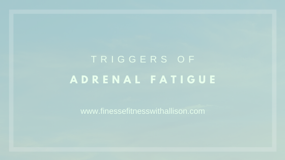 Triggers & Causes of Adrenal Fatigue | Finesse Fitness